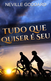 Neville Goddard — Tudo que Quiser É Seu
