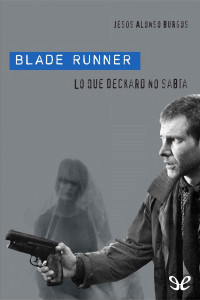 Jesús Alonso Burgos — Blade Runner: lo que Deckard no sabía