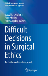Vassyl A. Lonchyna, Peggy Kelley, Peter Angelos — Difficult Decisions in Surgical Ethics: An Evidence-Based Approach