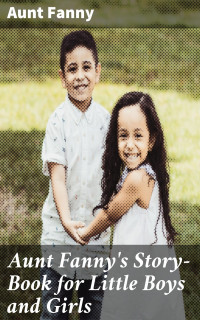 Aunt Fanny — Aunt Fanny's Story-Book for Little Boys and Girls