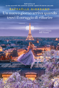 Raphaëlle Giordano — Un nuovo giorno arriva quando trovi il coraggio di rifiorire