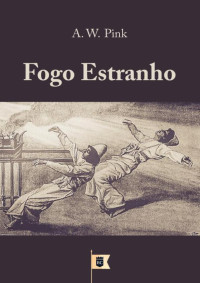 William Teixeira — Fogo Estranho, por A. W. Pink