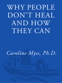 Caroline Myss [Myss, Caroline] — Why People Don't Heal and How They Can