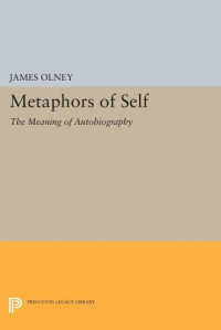James Olney — Metaphors of Self: The Meaning of Autobiography
