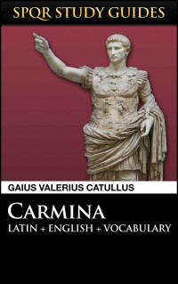 Gaius Valerius Catullus — Catullus: Poems in Latin + English (SPQR Study Guides Book 15)