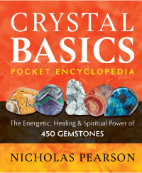 Nicholas Pearson — Crystal Basics Pocket Encyclopedia: the Energetic, Healing, and Spiritual Power of 450 Gemstones