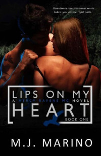 M.J. Marino [Marino, M.J.] — Lips On My Heart (A Mercy Ravens MC Novel Book 1)