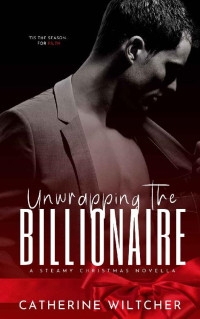 Catherine Wiltcher  — Unwrapping The Billionaire