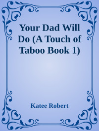 Katee Robert — Your Dad Will Do (A Touch of Taboo Book 1)