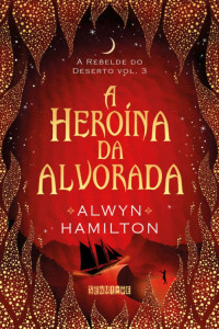 Alwyn Hamilton — A heroína da alvorada (A Rebelde do Deserto)