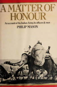 Philip Mason — A Matter of Honour: An Account of the Indian Army, its Officers and Men