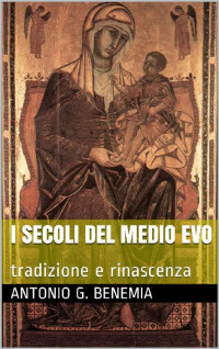 Antonio G. Benemia [Benemia, Antonio G.] — I secoli del Medio Evo: tradizione e rinascenza (Italian Edition)