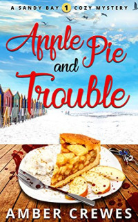 Amber Crewes — Apple Pie and Trouble (Sandy Bay Cozy Mystery 1)
