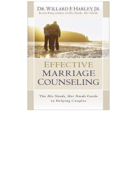 Willard F. Harley [Harley, Willard F.] — Effective Marriage Counseling: The His Needs, Her Needs Guide to Helping Couples