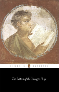 Pliny the Younger [Younger, Pliny the] — The Letters of the Younger Pliny