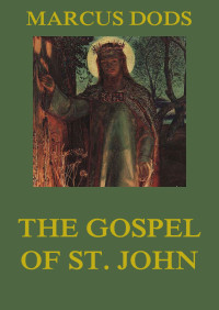 Marcus Dods — The Gospel Of St. John (Complete)