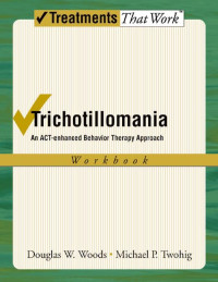 Woods, Douglas W.; Twohig, Michael P.; — Trichotillomania: An ACT-enhanced Behavior Therapy Approach (Workbook)