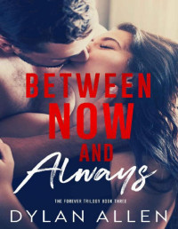 Dylan Allen [Allen, Dylan] — Between Now and Always (The Forever Trilogy Book 3)