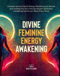 easy tube zen studio — Divine Feminine Energy Awakening: Goddess Spiritual Secret Energy. Manifesting for Women and Healing Your Soul Through Ancient Spirituality. Awakening Secrets you Never Knew About.