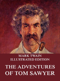 Mark Twain — The Adventures Of Tom Sawyer (Illustrated And Annotated Edition)