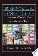 Nyamnjoh, Francis B. — Drinking from the Cosmic Gourd: How Amos Tutuola Can Change Our Minds