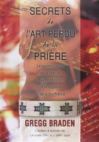 Gregg Braden — Secrets de l'art perdu de la prière