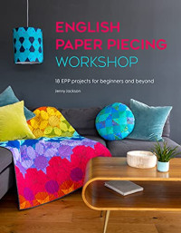 Jenny Jackson — English Paper Piecing Workshop: 18 EPP projects for beginners and beyond