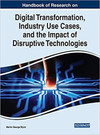 Martin George Wynn — Handbook of Research on Digital Transformation, Industry Use Cases, and the Impact of Disruptive Technologies