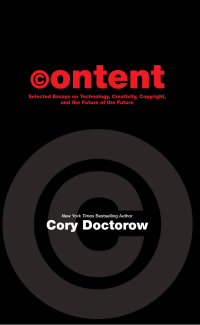Cory Doctorow — CONTENT: Selected Essays on Technology, Creativity, Copyright and the Future of the Future