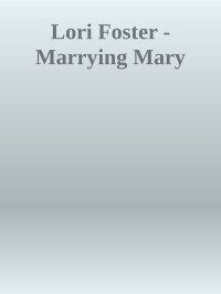 Mary Marrying — Lori Foster - Marrying Mary
