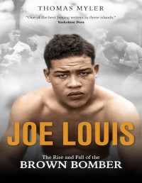 Thomas Myler — Joe Louis - The Rise and Fall of the Brown Bomber (2019)