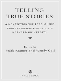Mark Kramer & Wendy Call — Telling True Stories: A Nonfiction Writers' Guide from the Nieman Foundation at Harvard University