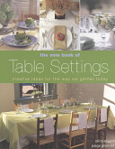 Chris Bryant, Paige Gilchrist — The New Book of Table Settings : Creative Ideas for the Way We Gather Today