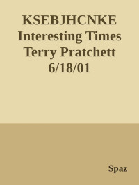 Spaz — KSEBJHCNKE Interesting Times Terry Pratchett 6/18/01