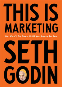 Seth Godin — This Is Marketing: You Can't Be Seen Until You Learn to See