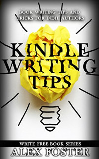 Alex Foster [Foster, Alex] — Self-Publishing Writing Tips: Beginner's Guide to Writing for Independent Writers