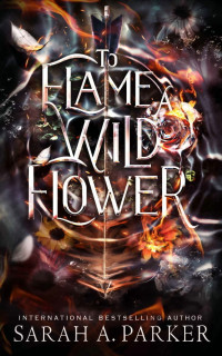 Sarah A Parker — To Flame a Wild Flower