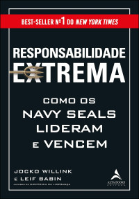 Willink, Jocko & Babin, Leif — Responsabilidade Extrema: Como Os Navy Seals Lideram E Vencem