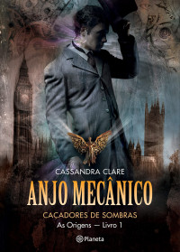 Cassandra Clare — Anjo mecânico