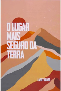 Larry Crabb — O Lugar Mais Seguro da Terra 