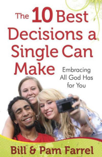 Bill Farrel & Pam Farrel [Farrel, Bill & Farrel, Pam] — The 10 Best Decisions a Single Can Make