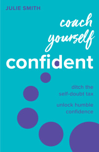 Julie Smith — Coach Yourself Confident: Ditch the self-doubt tax, unlock humble confidence