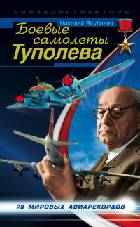 Николай Васильевич Якубович — Боевые самолеты Туполева. 78 мировых авиарекордов