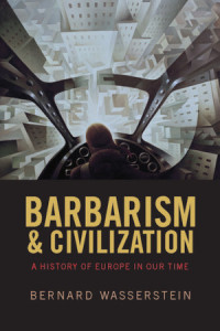 Bernard Wasserstein — Barbarism and Civilization: A History of Europe in Our Time
