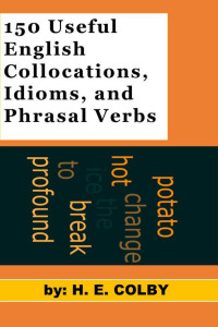 H. E. Colby — 150 Useful English Collocations, Idioms, and Phrasal Verbs
