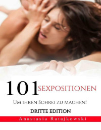 Anastasia Ratajkowski — 101 Sex Positionen Um Ihren Schrei zu Machen!: Sexpositionen buch, Sexbücher (German Edition)