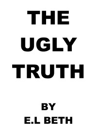 E.L Beth [Beth, E.L] — THE UGLY TRUTH
