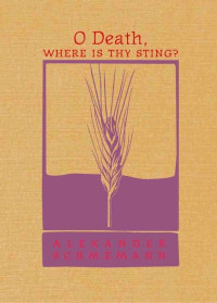 Alexander Schmemann [Schmemann, Alexander] — O Death, Where Is Thy Sting?
