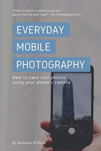 Michaela Willlove — Everyday Mobile Photography: How to take cool photos using your phone's camera