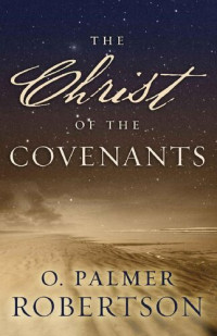 O. Palmer Robertson [Robertson, O. Palmer] — The Christ of the Covenants